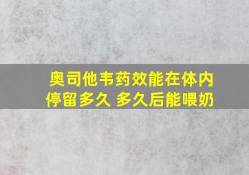 奥司他韦药效能在体内停留多久 多久后能喂奶